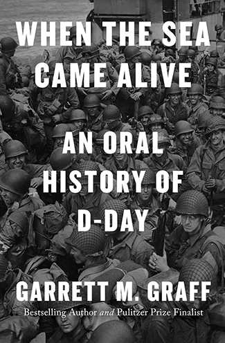 Black and white image of soldiers during D-Day with the title "When the Sea Came Alive: An Oral History of D-Day" by Garrett M. Graff. Now streaming as an immersive podcast experience.