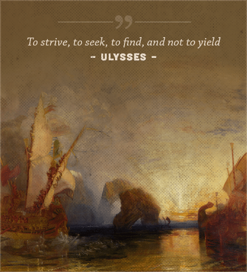 Ulysses poem, by Alfred lord Lennyson to strive to seek to find and not to yield.